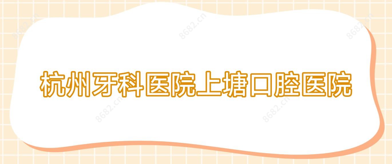 杭州牙科医院上塘口腔医院