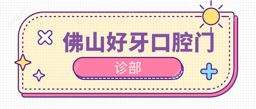 佛山好牙口腔门诊部