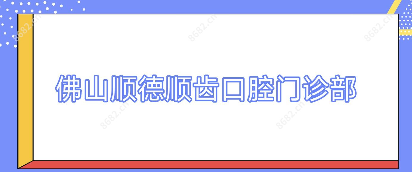 佛山顺德顺齿口腔门诊部