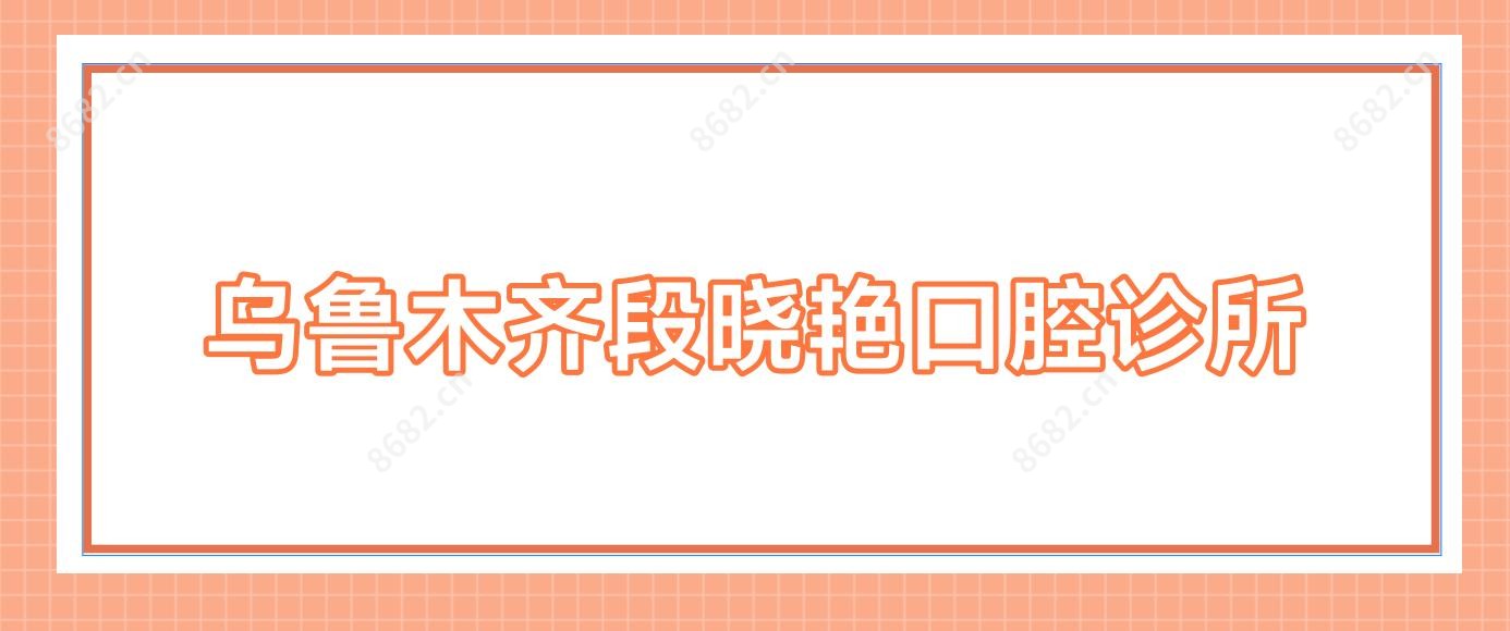 乌鲁木齐段晓艳口腔诊所