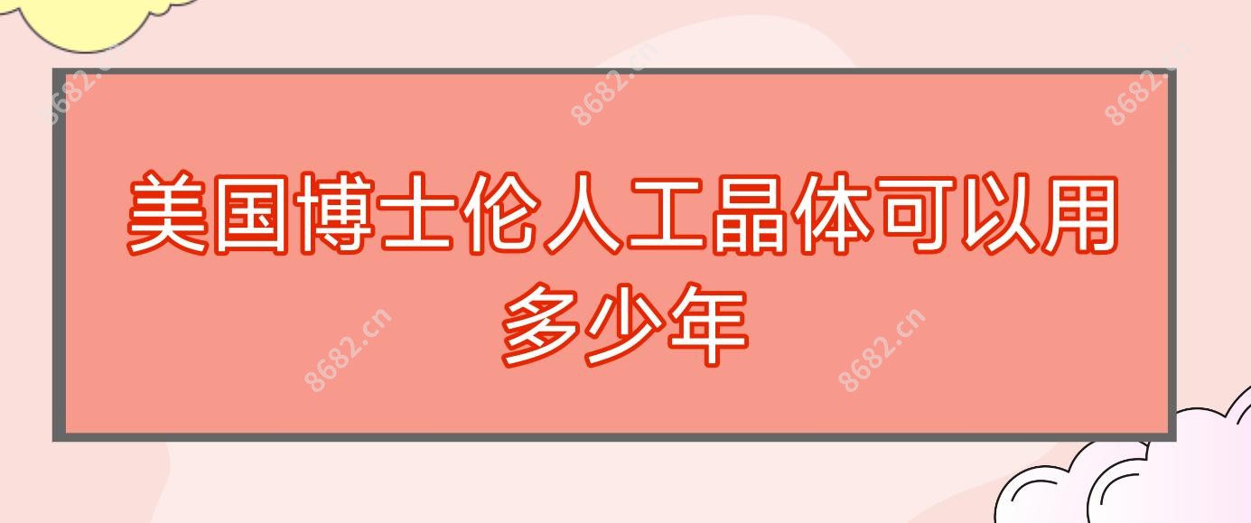 美国博士伦人工晶体可以用多少年