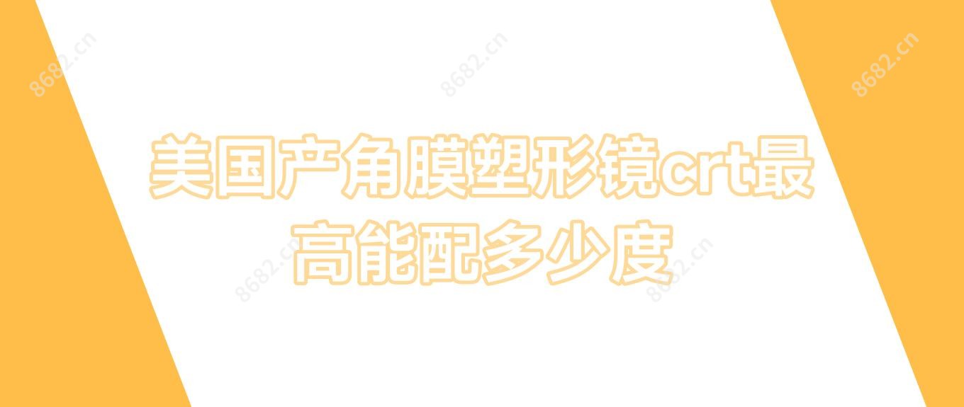 美国产角膜塑形镜crt较高能配多少度