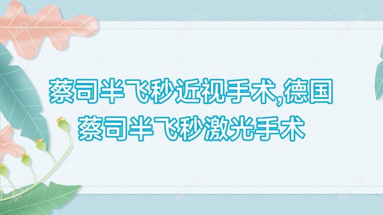 蔡司半飞秒近视手术,德国蔡司半飞秒激光手术