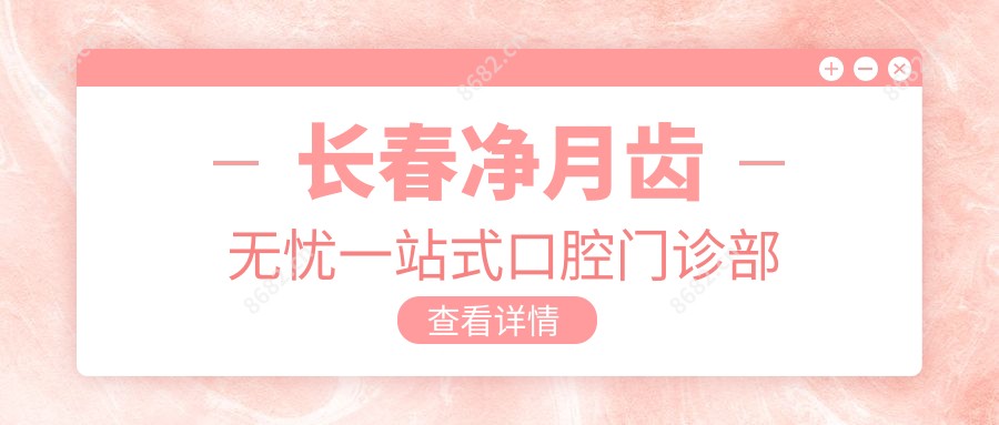 长春净月齿无忧一站式口腔门诊部