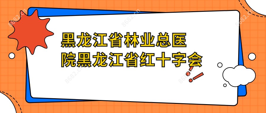 黑龙江省林业总医院黑龙江省红十字会医院