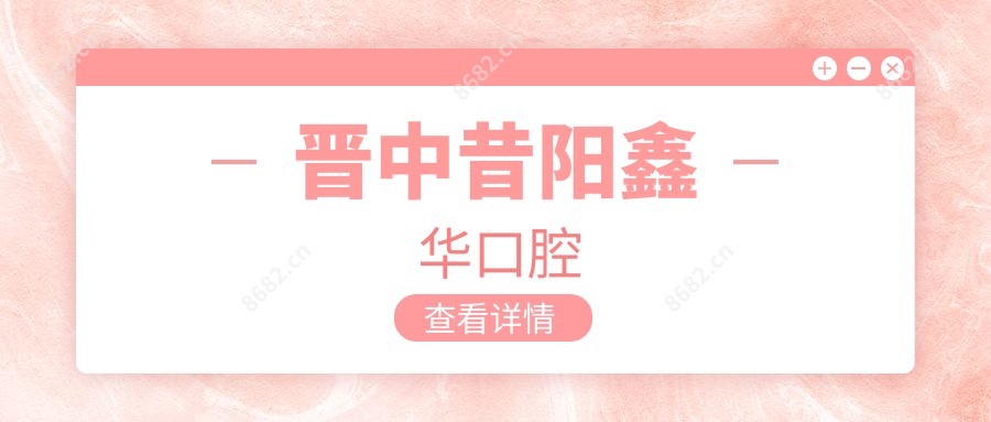 晋中昔阳鑫华口腔