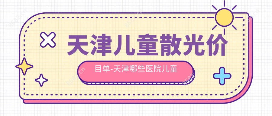 天津儿童散光价目单-天津哪些医院儿童散光结果很不错且费用中等