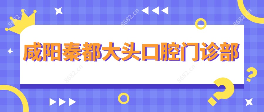 咸阳秦都大头口腔门诊部