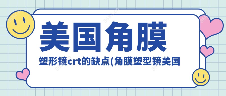 美国角膜塑形镜crt的缺点(角膜塑型镜美国的crt)