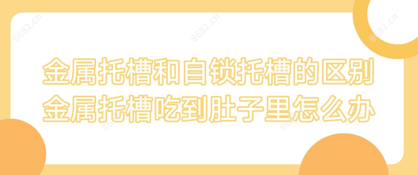 金属托槽和自锁托槽的区别 金属托槽吃到肚子里怎么办