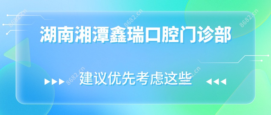 湖南湘潭鑫瑞口腔门诊部