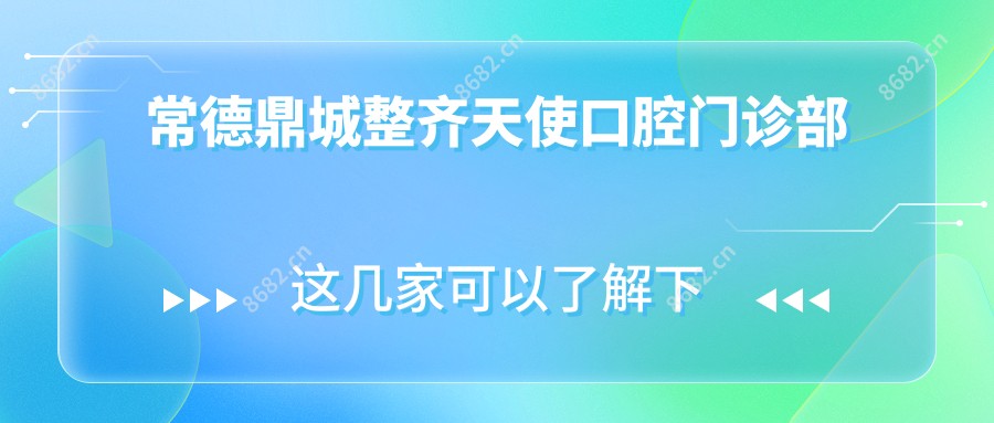 常德鼎城整齐天使口腔门诊部