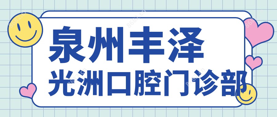 泉州丰泽光洲口腔门诊部