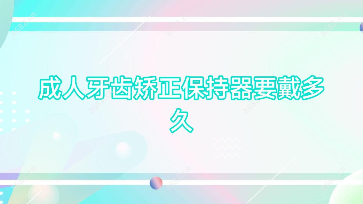 成人牙齿矫正保持器要戴多久