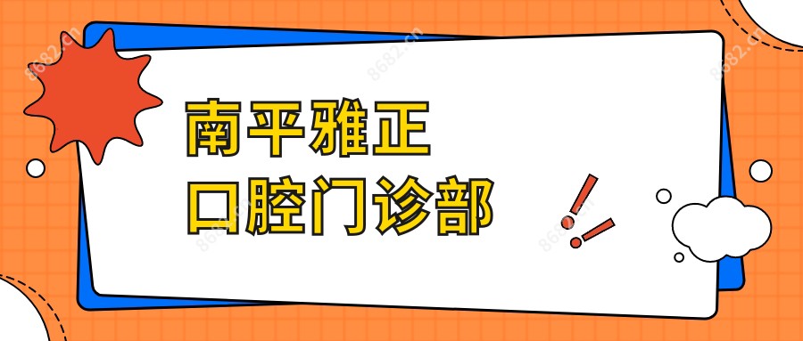 南平雅正口腔门诊部