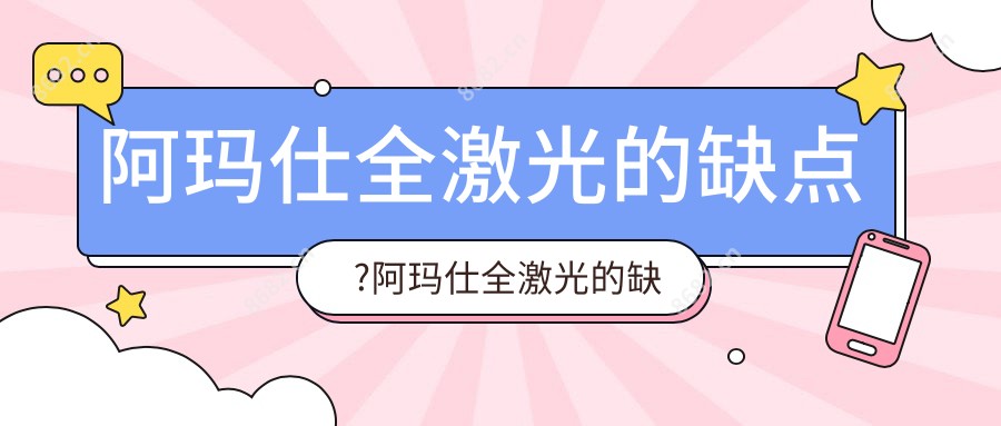 阿玛仕全激光的缺点?阿玛仕全激光的缺点?