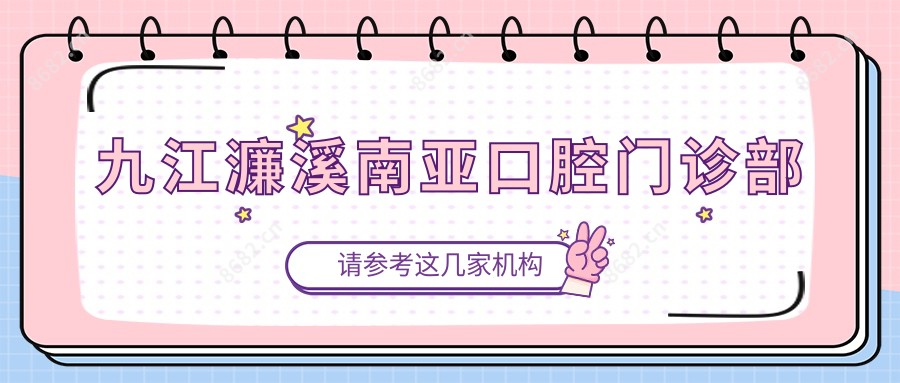 九江濂溪南亚口腔门诊部