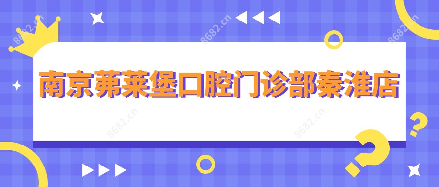 南京茀莱堡口腔门诊部秦淮店