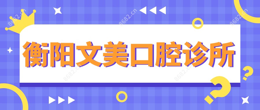 衡阳文美口腔诊所