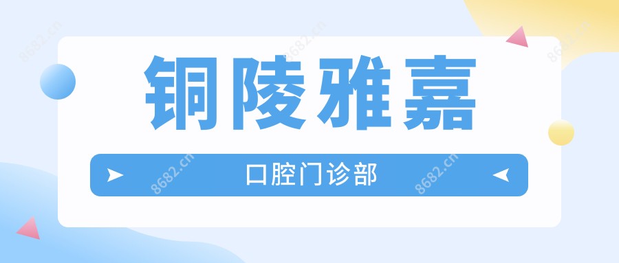 铜陵雅嘉口腔门诊部