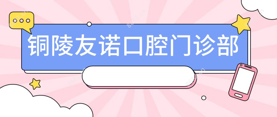 铜陵友诺口腔门诊部