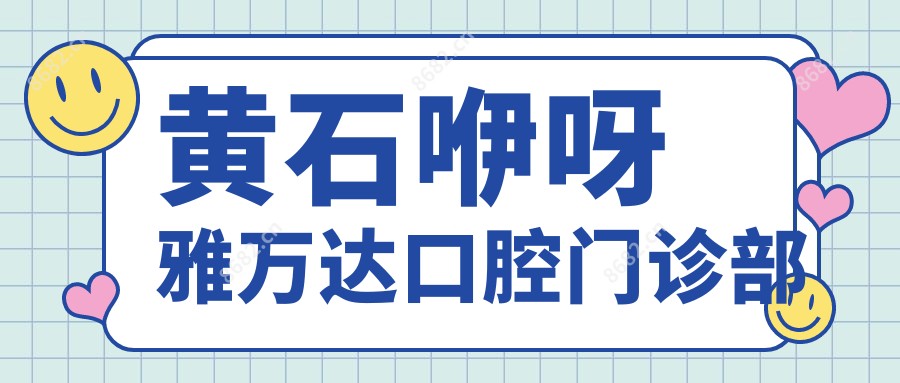 黄石咿呀雅万达口腔门诊部