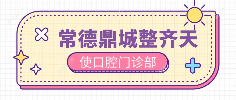 常德鼎城整齐天使口腔门诊部