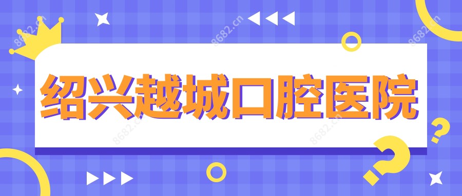 绍兴越城口腔医院