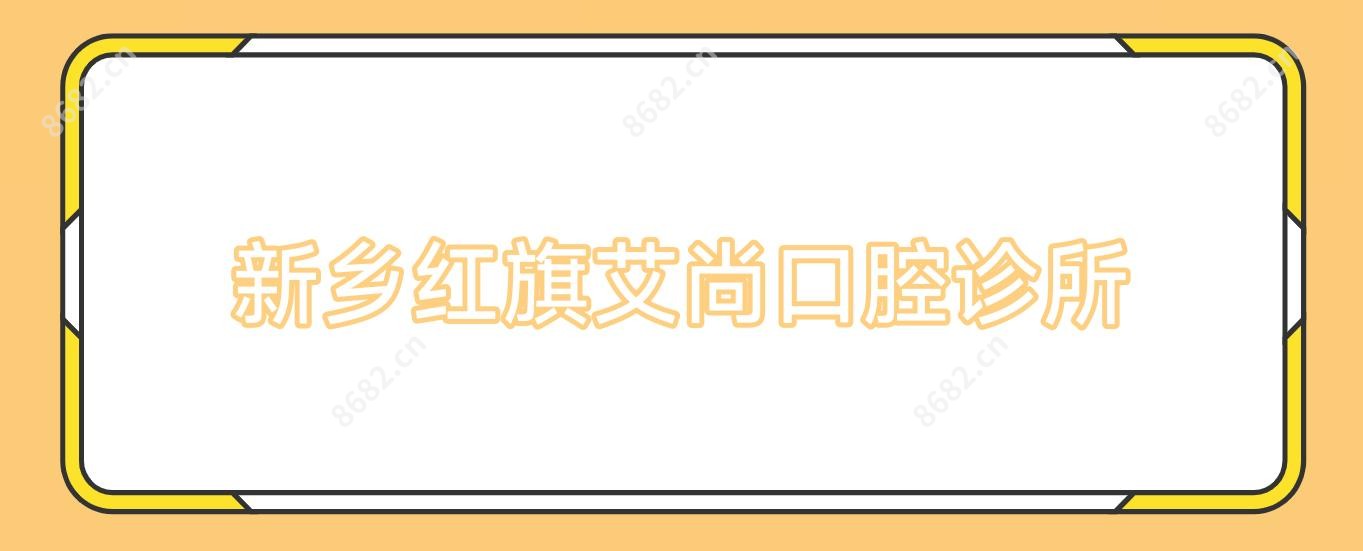 新乡红旗艾尚口腔诊所