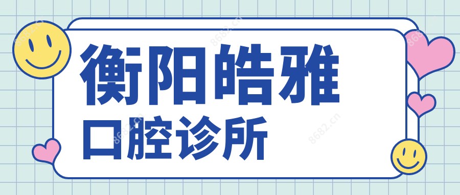 衡阳皓雅口腔诊所