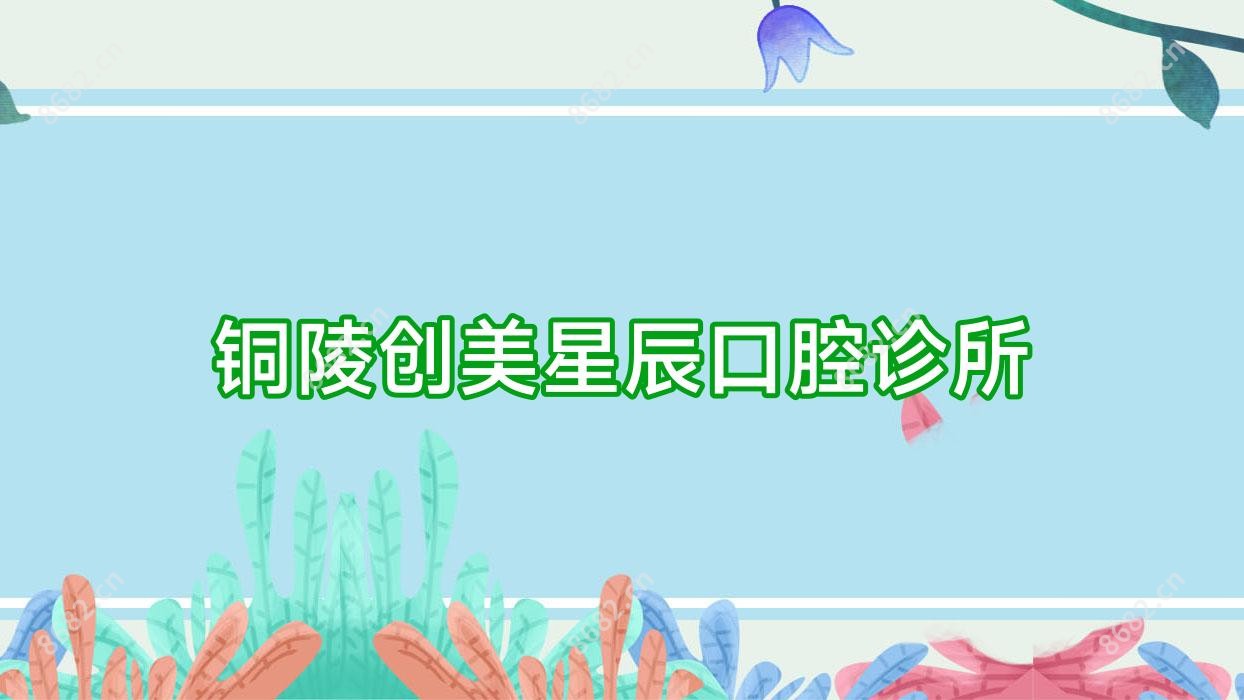 铜陵创美星辰口腔诊所