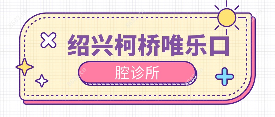 绍兴柯桥唯乐口腔诊所