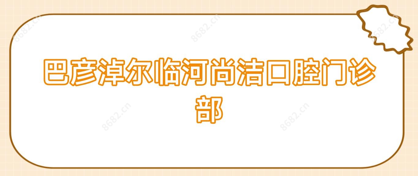 巴彦淖尔临河尚洁口腔门诊部