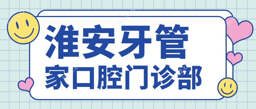 淮安牙管家口腔门诊部
