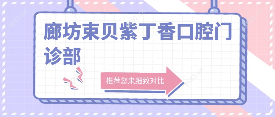 廊坊束贝紫丁香口腔门诊部