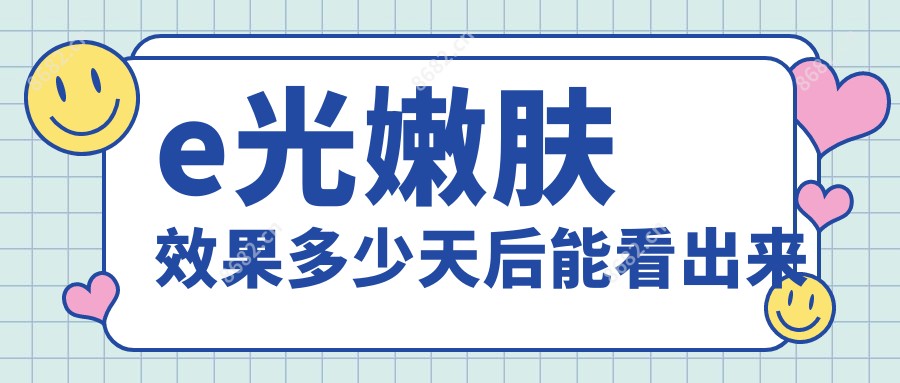 e光嫩肤疗效多少天后能看出来