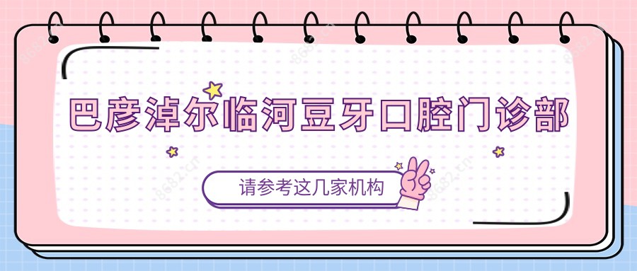 巴彦淖尔临河豆牙口腔门诊部