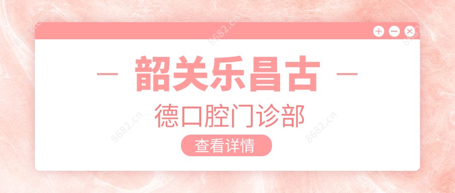 韶关乐昌古德口腔门诊部