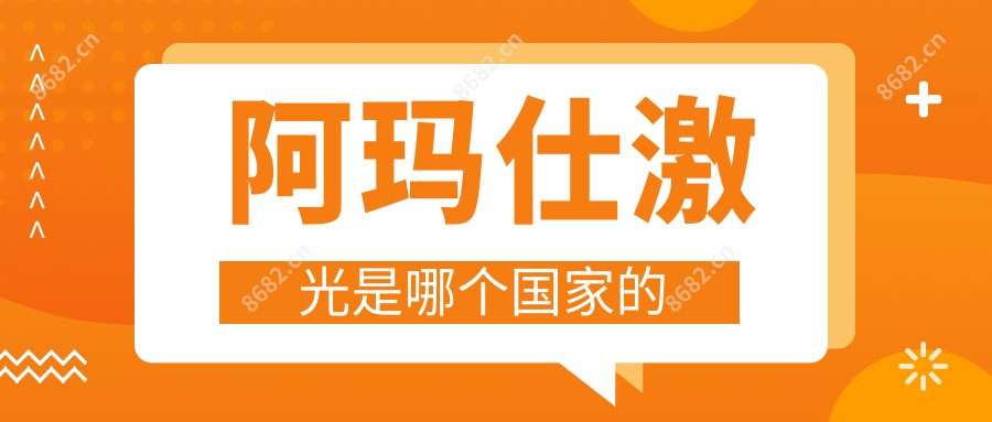阿玛仕激光是哪个我国的