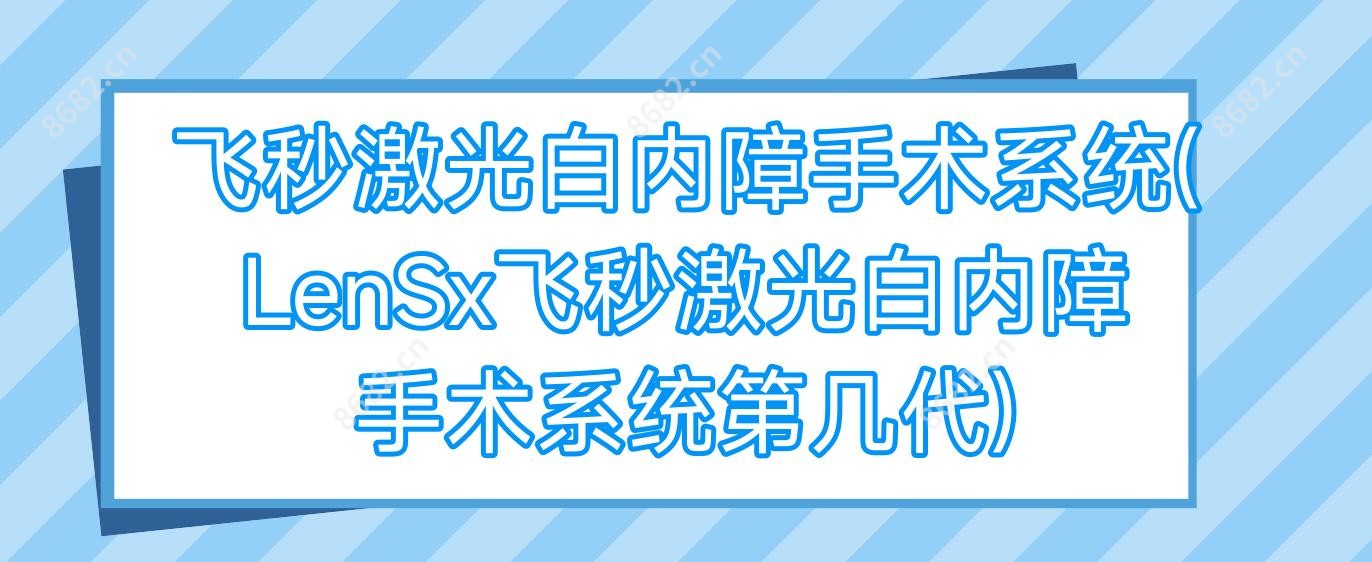飞秒激光白内障手术系统(LenSx飞秒激光白内障手术系统第几代)