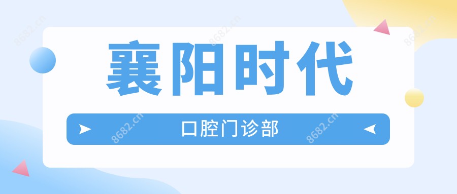襄阳时代口腔门诊部