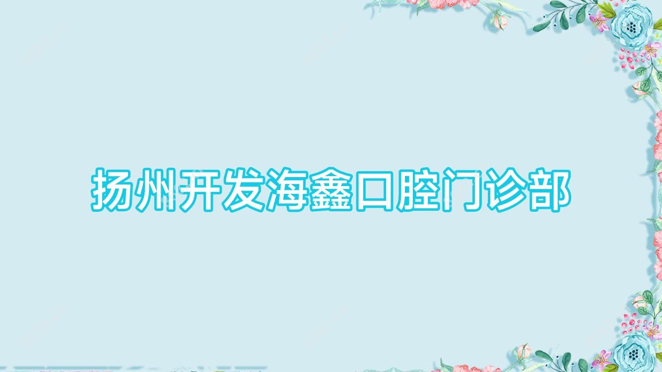 扬州开发海鑫口腔门诊部