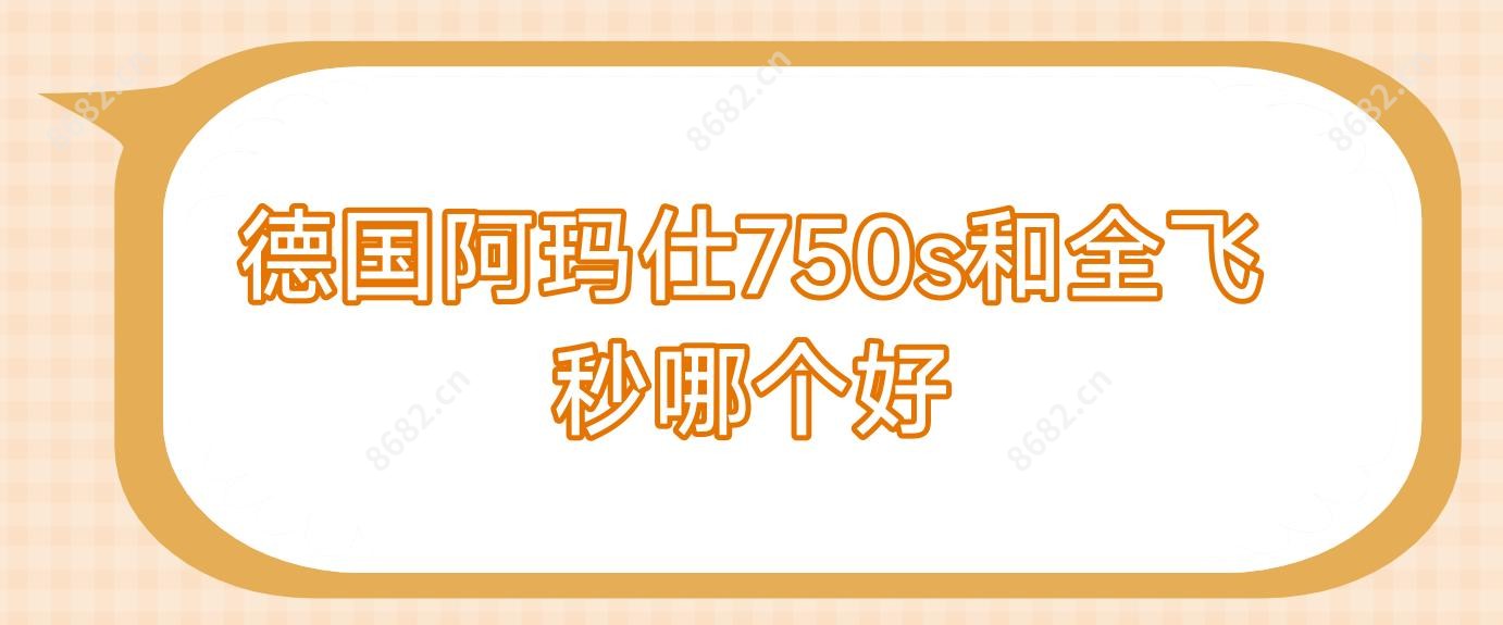 德国阿玛仕750s和全飞秒哪个好