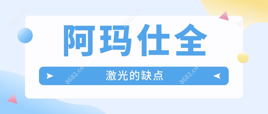 阿玛仕全激光的缺点