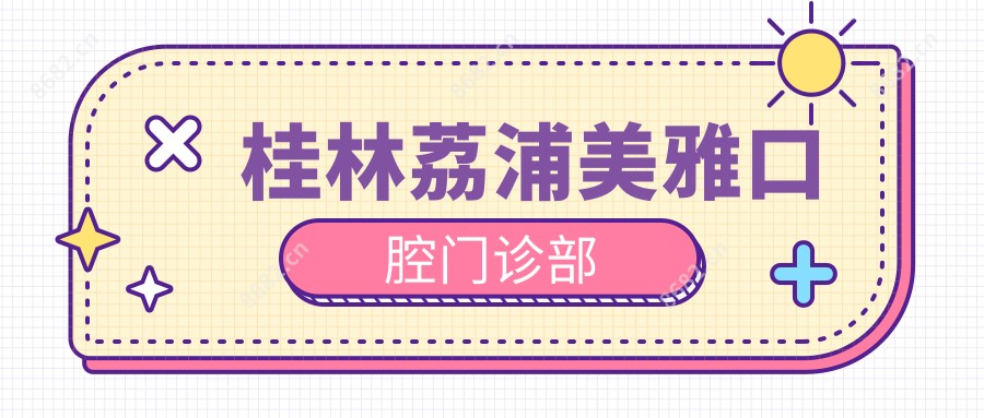 桂林荔浦美雅口腔门诊部