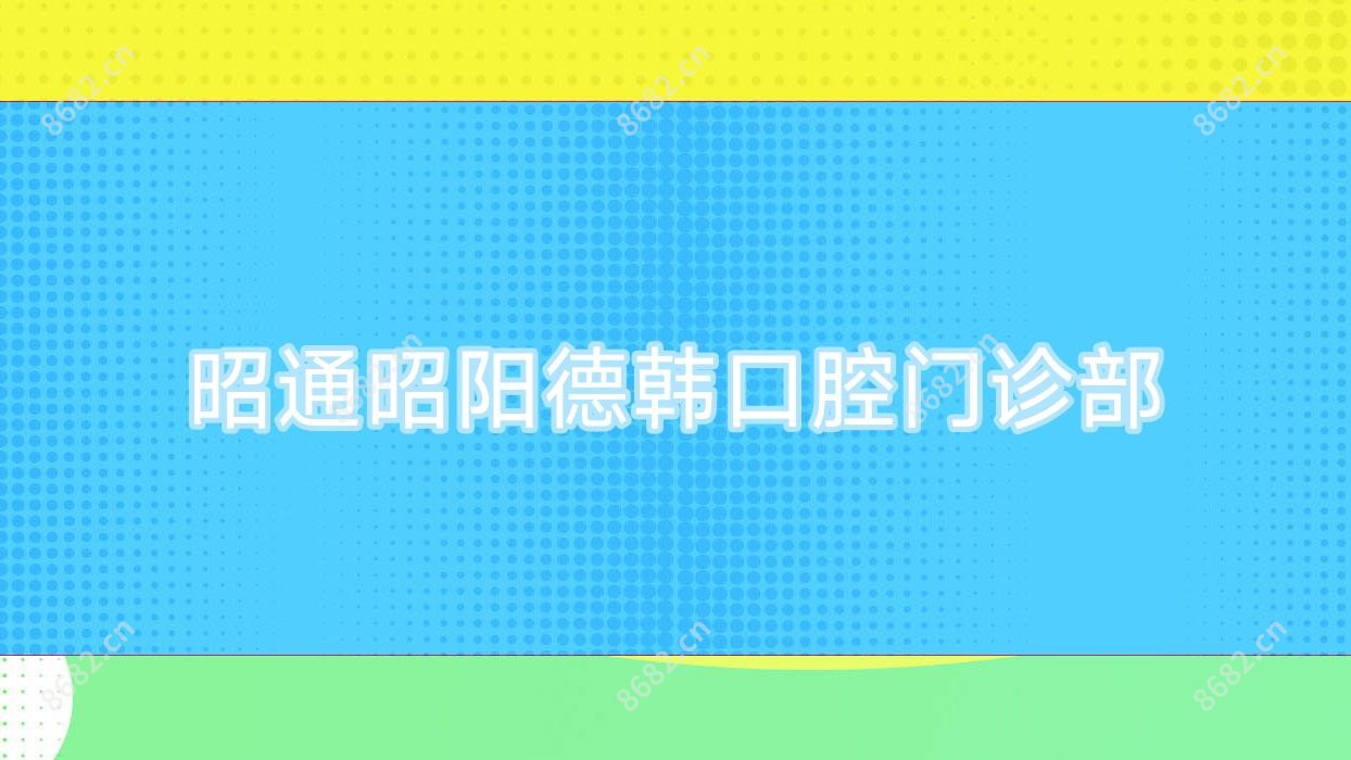 昭通昭阳德韩口腔门诊部