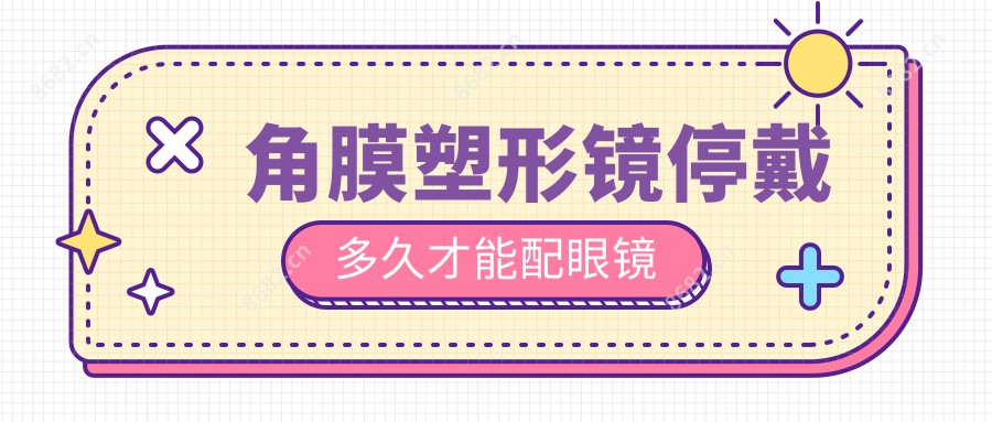 角膜塑形镜停戴多久才能配眼镜