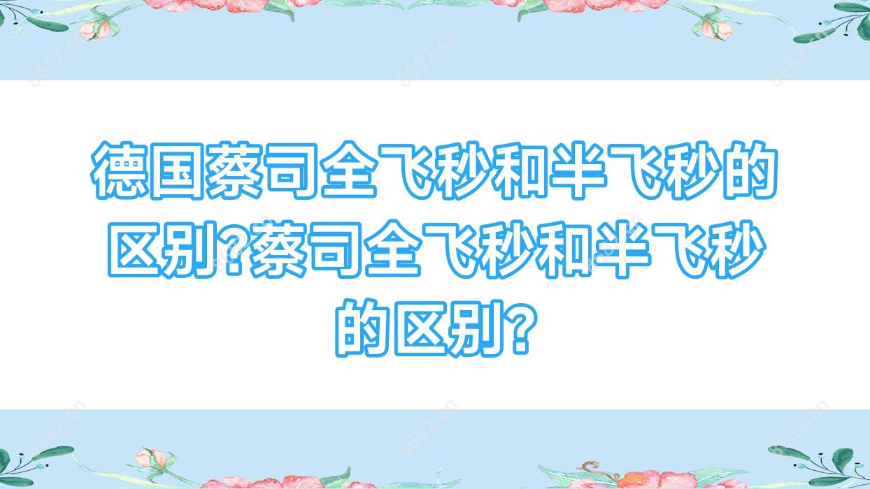 德国蔡司全飞秒和半飞秒的区别?蔡司全飞秒和半飞秒的区别?