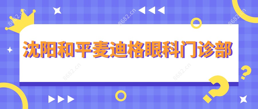 沈阳和平麦迪格眼科门诊部