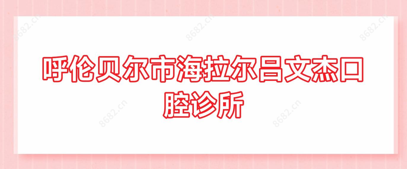 呼伦贝尔市海拉尔吕文杰口腔诊所